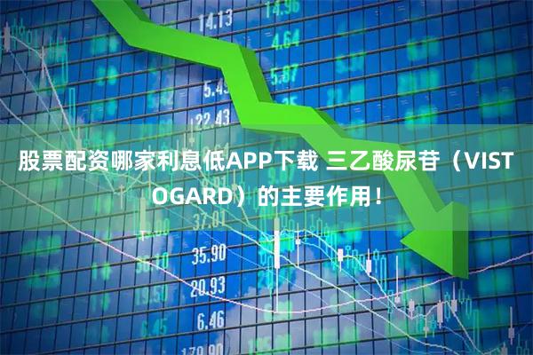 股票配资哪家利息低APP下载 三乙酸尿苷（VISTOGARD）的主要作用！