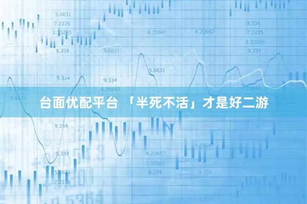 台面优配平台 「半死不活」才是好二游